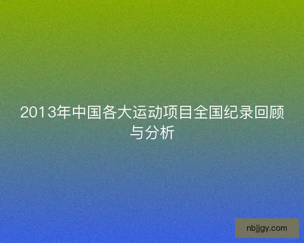 2013年中国各大运动项目全国纪录回顾与分析