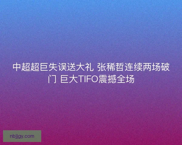 中超超巨失误送大礼 张稀哲连续两场破门 巨大TIFO震撼全场